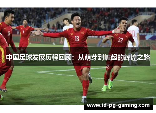 中国足球发展历程回顾：从萌芽到崛起的辉煌之路