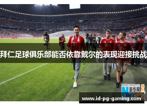 拜仁足球俱乐部能否依靠戴尔的表现迎接挑战