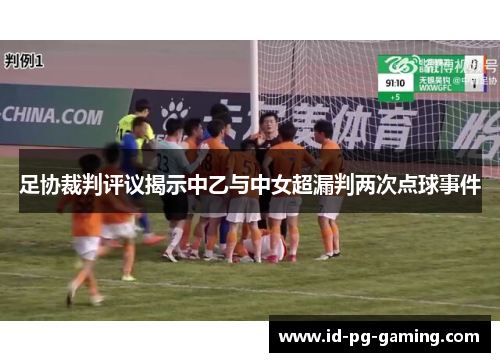 足协裁判评议揭示中乙与中女超漏判两次点球事件