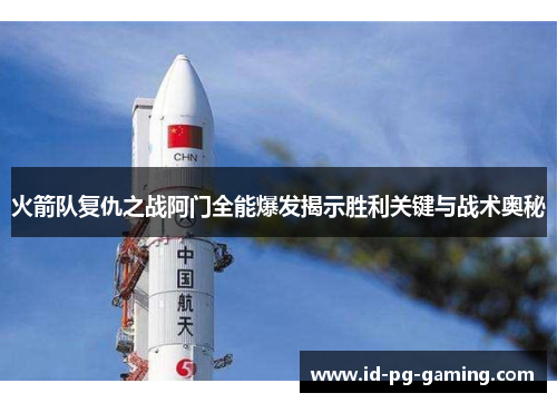 火箭队复仇之战阿门全能爆发揭示胜利关键与战术奥秘