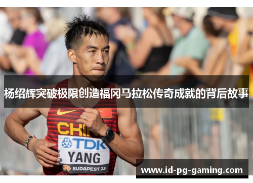 杨绍辉突破极限创造福冈马拉松传奇成就的背后故事