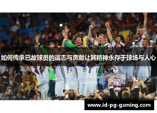 如何传承已故球员的遗志与贡献让其精神永存于球场与人心