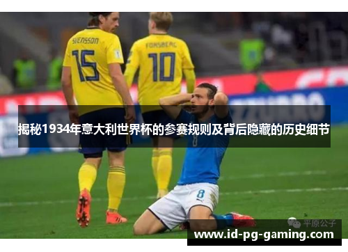 揭秘1934年意大利世界杯的参赛规则及背后隐藏的历史细节