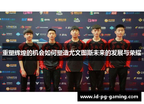 重塑辉煌的机会如何塑造尤文图斯未来的发展与荣耀