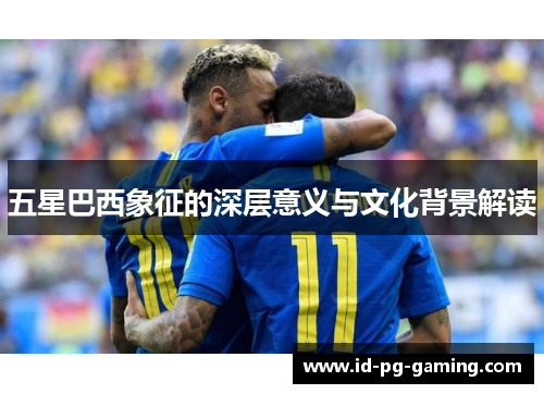 五星巴西象征的深层意义与文化背景解读
