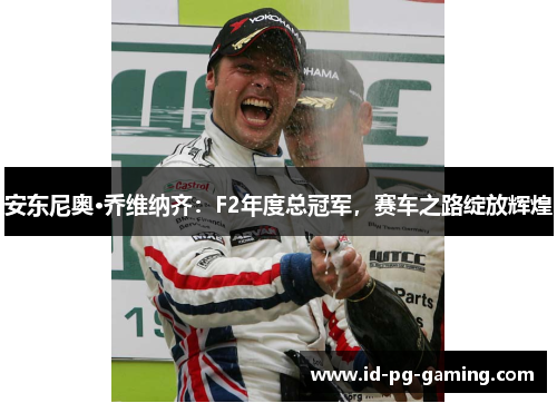 安东尼奥·乔维纳齐：F2年度总冠军，赛车之路绽放辉煌
