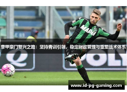 意甲豪门复兴之路：坚持青训引领、稳定财政管理与重塑战术体系
