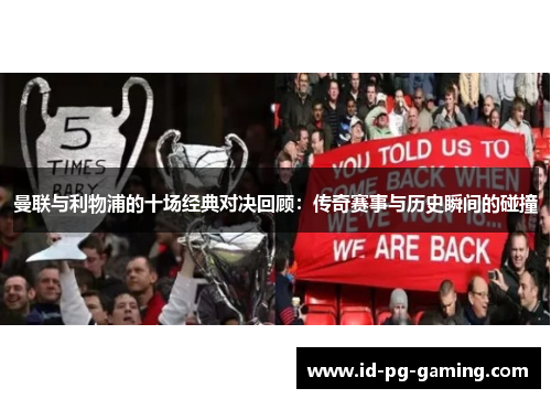 曼联与利物浦的十场经典对决回顾：传奇赛事与历史瞬间的碰撞