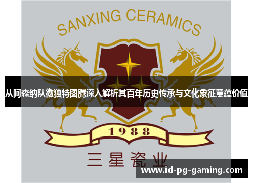 从阿森纳队徽独特图腾深入解析其百年历史传承与文化象征意蕴价值 从阿森纳队徽独特图腾深入解析其百年历史传承与文化象征意蕴价值