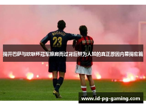 揭开巴萨与欧联杯冠军擦肩而过背后鲜为人知的真正原因内幕揭密篇 揭开巴萨与欧联杯冠军擦肩而过背后鲜为人知的真正原因内幕揭密篇