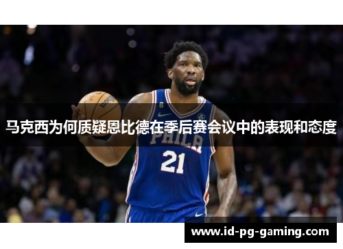 马克西为何质疑恩比德在季后赛会议中的表现和态度